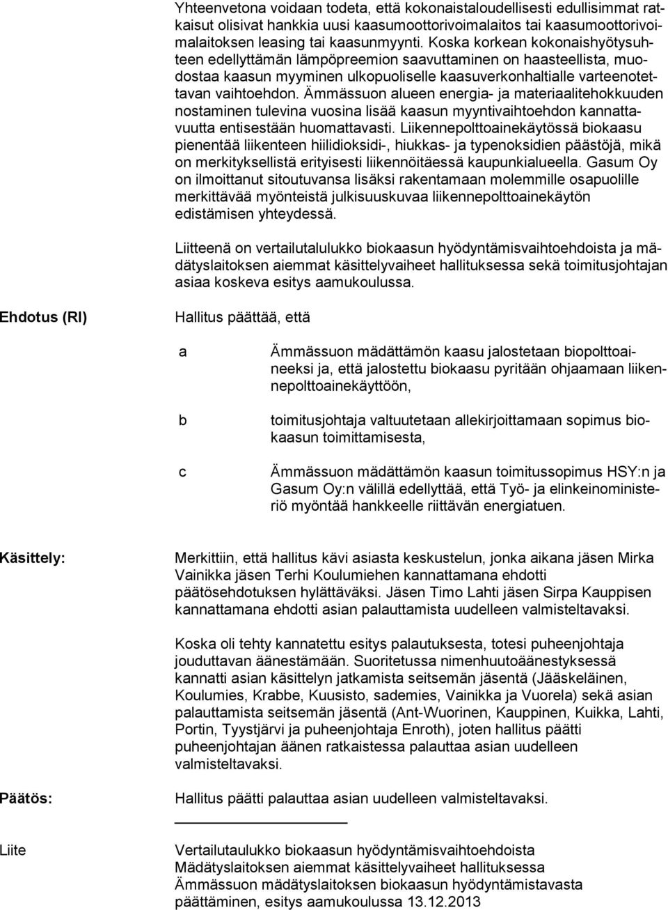 Koska kor kean ko ko nais hyö ty suhteen edellyttämän lämpöpreemion saavuttaminen on haasteellista, muodos taa kaasun myyminen ulkopuoliselle kaasuverkonhaltialle var teen otetta van vaihtoehdon.