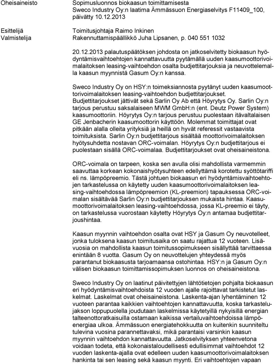 2013 palautuspäätöksen johdosta on jatkoselvitetty biokaasun hyödyn tä mis vaih to eh to jen kannattavuutta pyytämällä uuden kaa su moot to ri voima lai tok sen leasing-vaihtoehdon osalta