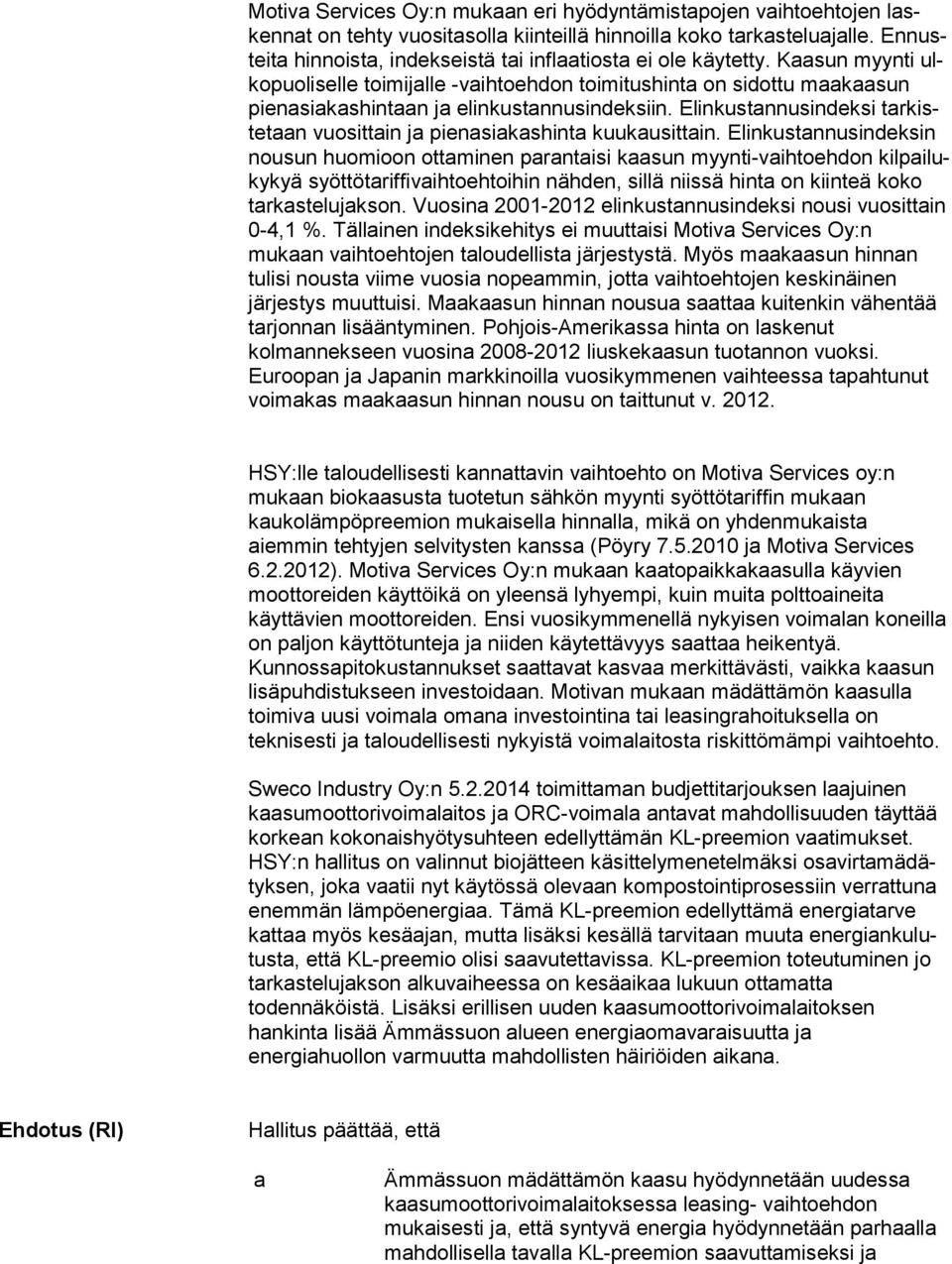 Kaasun myynti ulko puo li sel le toimijalle -vaihtoehdon toimitushinta on sidottu maakaasun pien asia kas hin taan ja elinkustannusindeksiin.