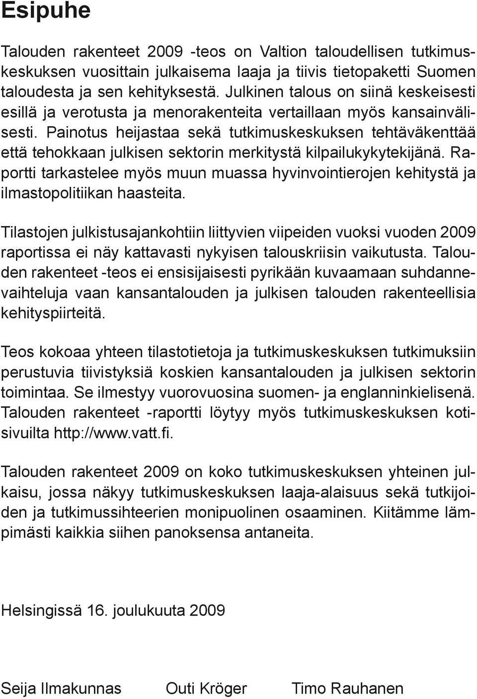 Painotus heijastaa sekä tutkimuskeskuksen tehtäväkenttää että tehokkaan julkisen sektorin merkitystä kilpailukykytekijänä.