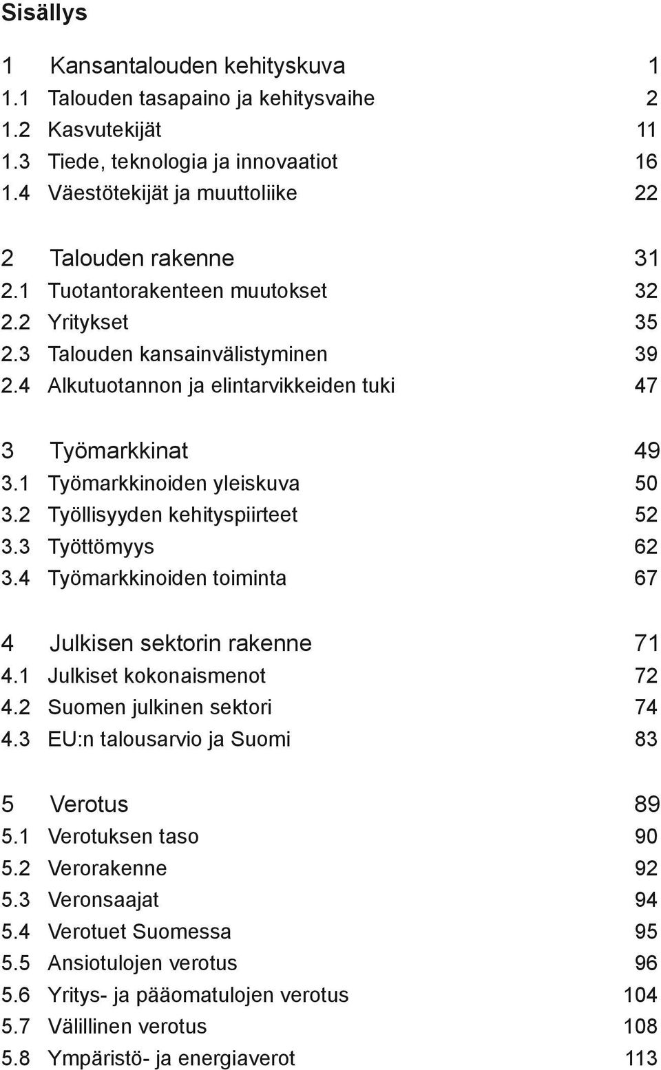 4 Alkutuotannon ja elintarvikkeiden tuki 47 3 Työmarkkinat 49 3.1 Työmarkkinoiden yleiskuva 5 3.2 Työllisyyden kehityspiirteet 52 3.3 Työttömyys 62 3.