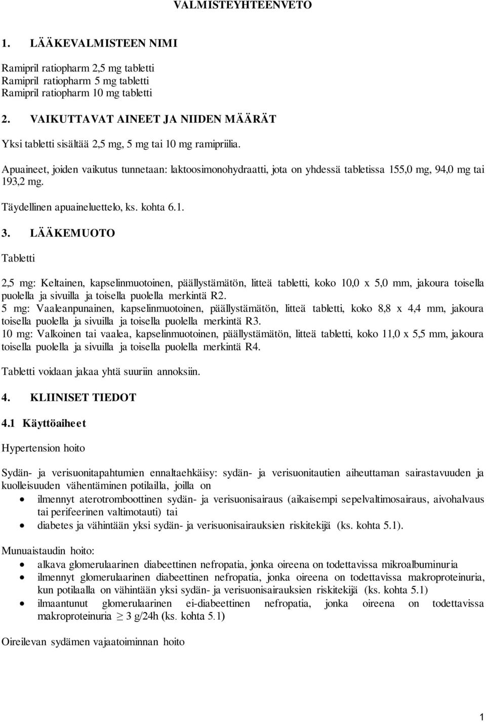 Apuaineet, joiden vaikutus tunnetaan: laktoosimonohydraatti, jota on yhdessä tabletissa 155,0 mg, 94,0 mg tai 193,2 mg. Täydellinen apuaineluettelo, ks. kohta 6.1. 3.