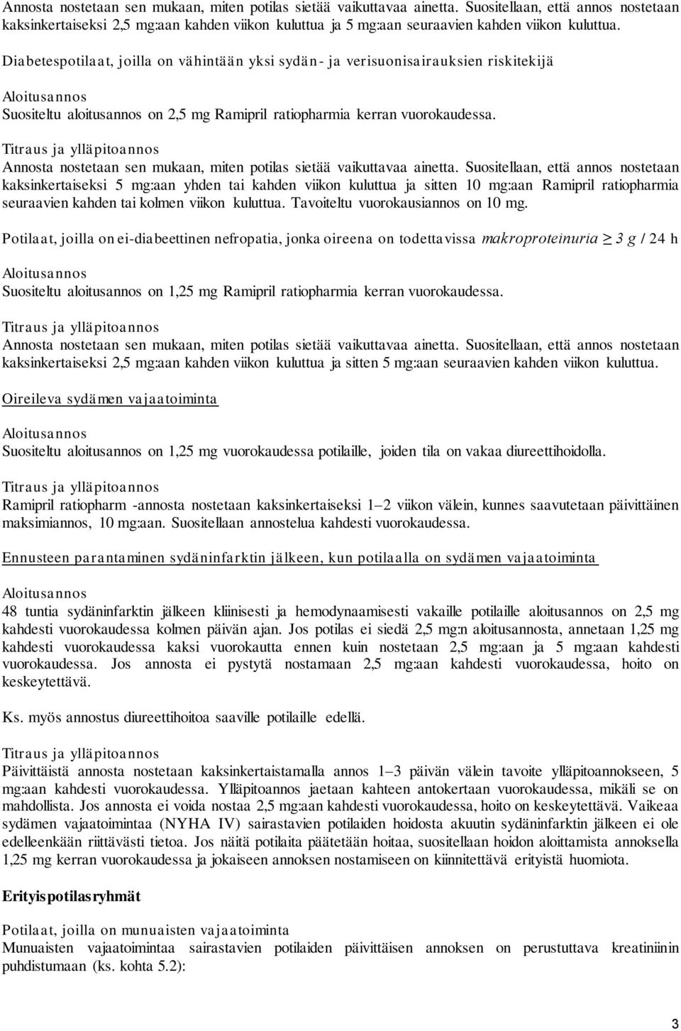 Diabetespotilaat, joilla on vähintään yksi sydän- ja verisuonisairauksien riskitekijä Aloitusannos Suositeltu aloitusannos on 2,5 mg Ramipril ratiopharmia kerran vuorokaudessa.