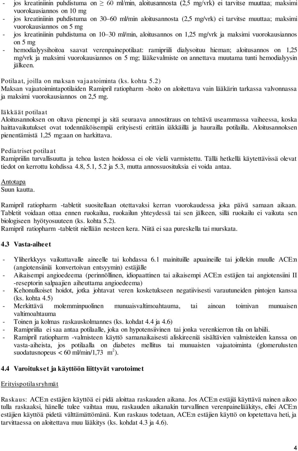 verenpainepotilaat: ramipriili dialysoituu hieman; aloitusannos on 1,25 mg/vrk ja maksimi vuorokausiannos on 5 mg; lääkevalmiste on annettava muutama tunti hemodialyysin jälkeen.