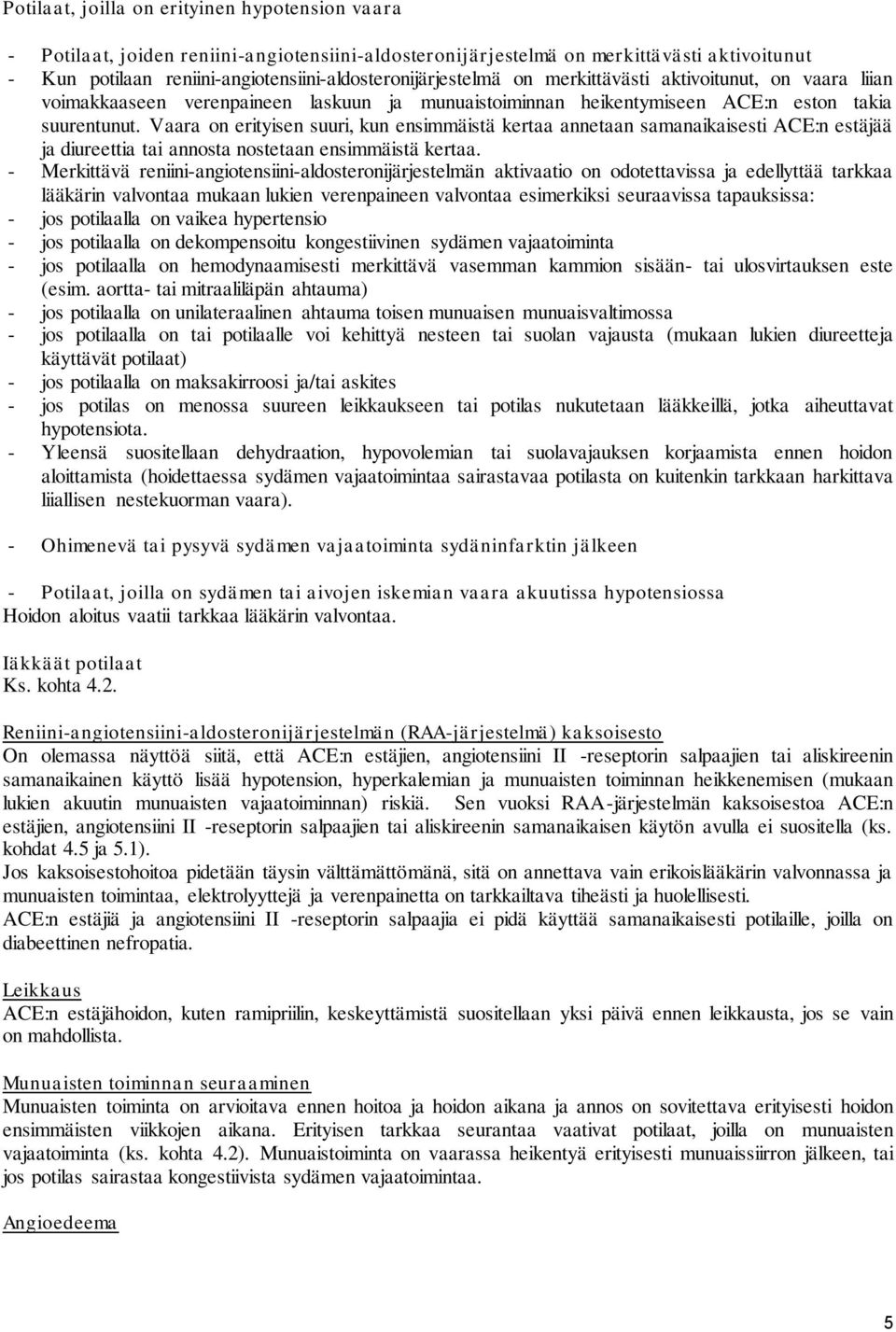 Vaara on erityisen suuri, kun ensimmäistä kertaa annetaan samanaikaisesti ACE:n estäjää ja diureettia tai annosta nostetaan ensimmäistä kertaa.