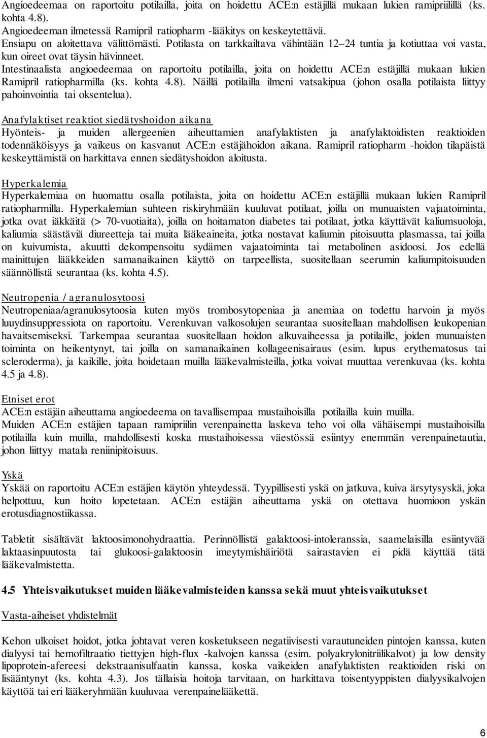 Intestinaalista angioedeemaa on raportoitu potilailla, joita on hoidettu ACE:n estäjillä mukaan lukien Ramipril ratiopharmilla (ks. kohta 4.8).