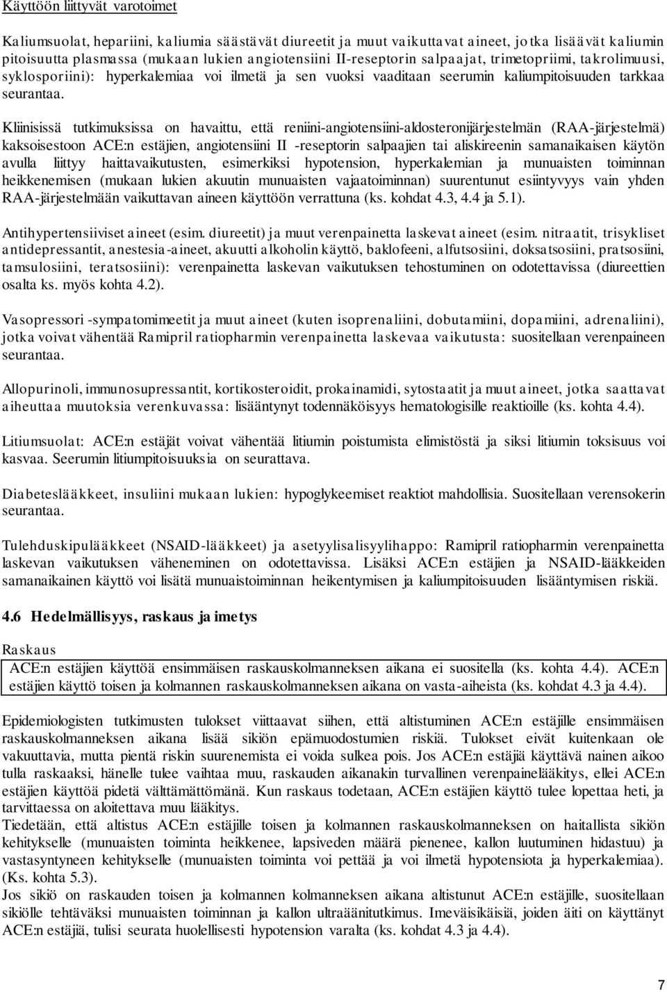 Kliinisissä tutkimuksissa on havaittu, että reniini-angiotensiini-aldosteronijärjestelmän (RAA-järjestelmä) kaksoisestoon ACE:n estäjien, angiotensiini II -reseptorin salpaajien tai aliskireenin
