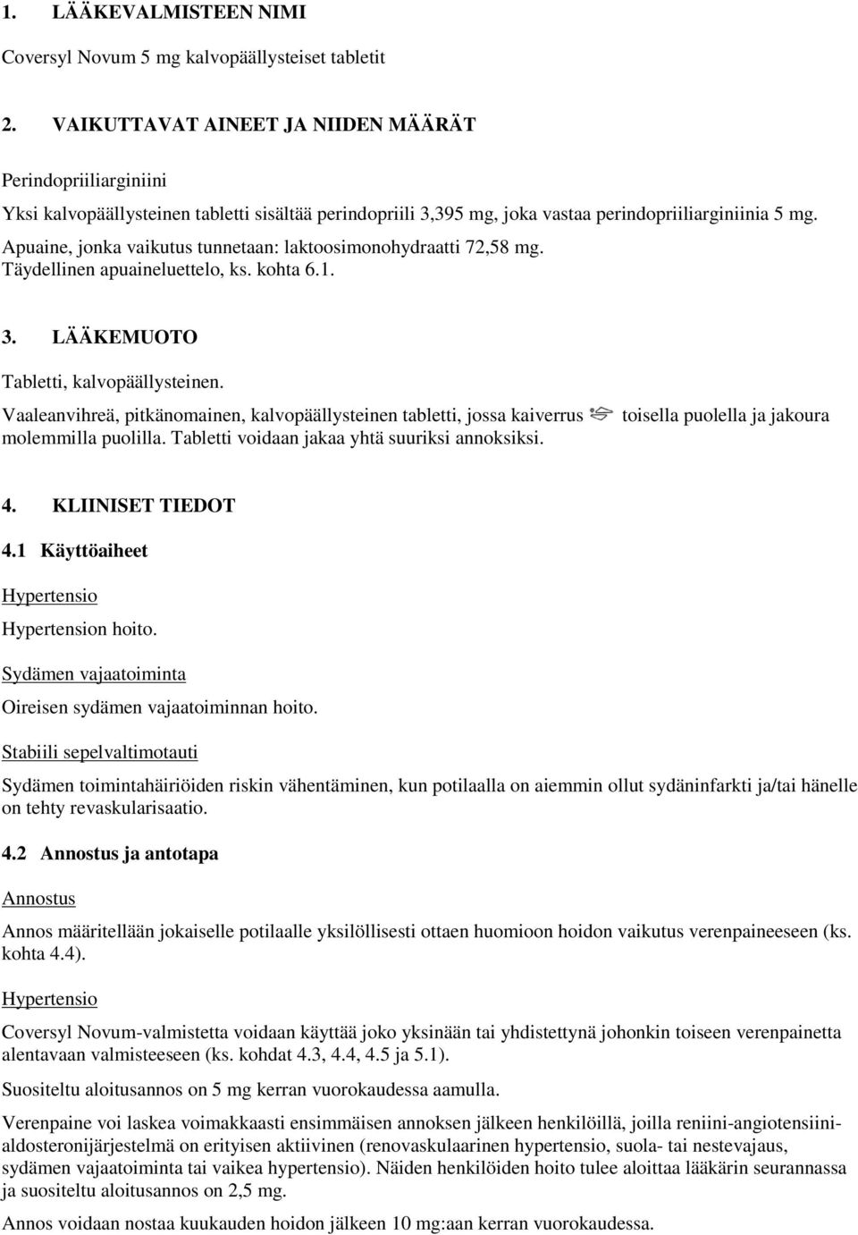 Apuaine, jonka vaikutus tunnetaan: laktoosimonohydraatti 72,58 mg. Täydellinen apuaineluettelo, ks. kohta 6.1. 3. LÄÄKEMUOTO Tabletti, kalvopäällysteinen.