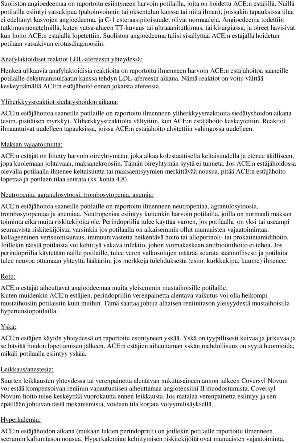 normaaleja. Angioedeema todettiin tutkimusmenetelmillä, kuten vatsa-alueen TT-kuvaus tai ultraäänitutkimus, tai kirurgiassa, ja oireet hävisivät kun hoito ACE:n estäjällä lopetettiin.