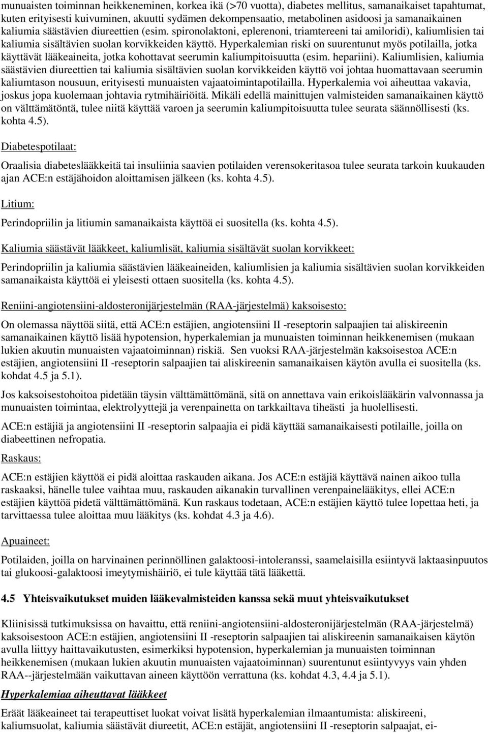 Hyperkalemian riski on suurentunut myös potilailla, jotka käyttävät lääkeaineita, jotka kohottavat seerumin kaliumpitoisuutta (esim. hepariini).