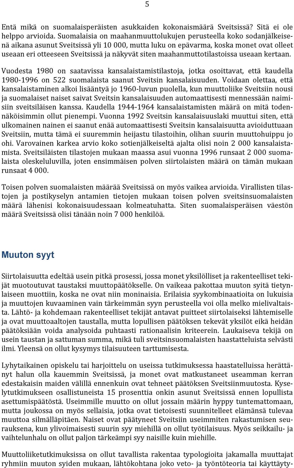 siten maahanmuttotilastoissa useaan kertaan. Vuodesta 1980 on saatavissa kansalaistamistilastoja, jotka osoittavat, että kaudella 1980-1996 on 522 suomalaista saanut Sveitsin kansalaisuuden.