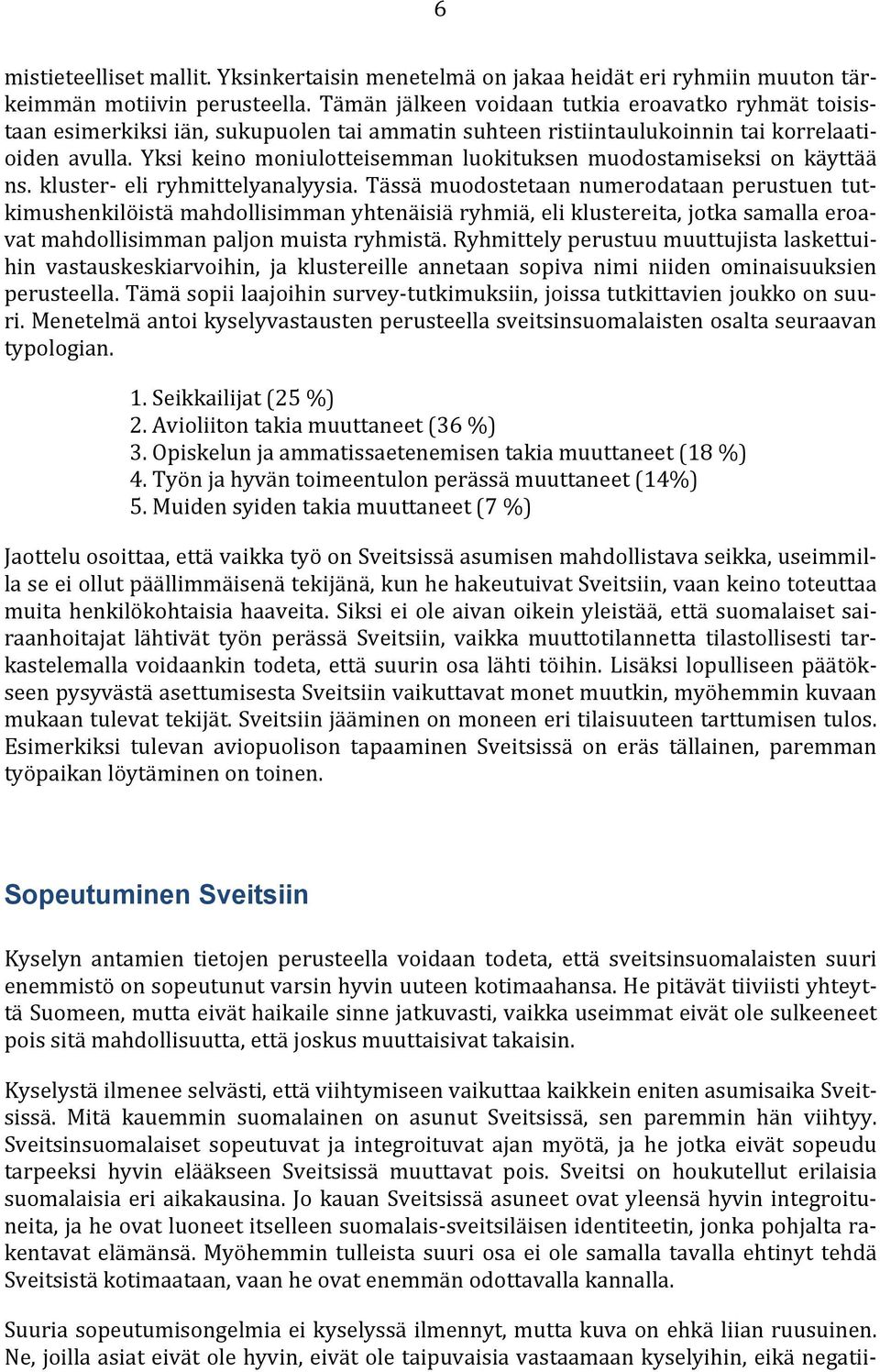 Yksi keino moniulotteisemman luokituksen muodostamiseksi on käyttää ns. kluster- eli ryhmittelyanalyysia.