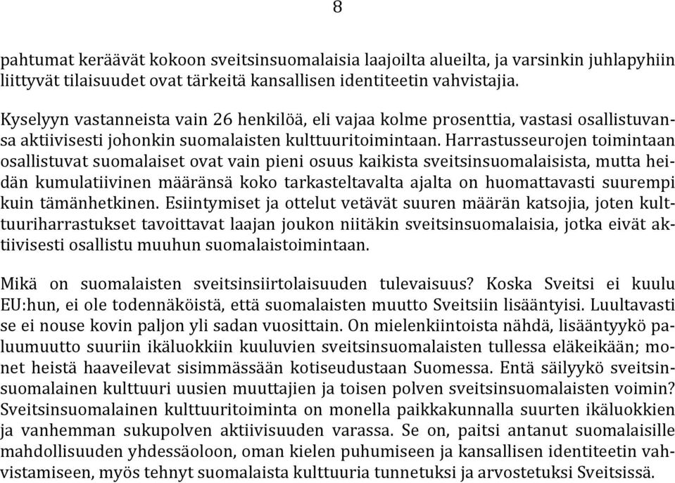 Harrastusseurojen toimintaan osallistuvat suomalaiset ovat vain pieni osuus kaikista sveitsinsuomalaisista, mutta heidän kumulatiivinen määränsä koko tarkasteltavalta ajalta on huomattavasti suurempi