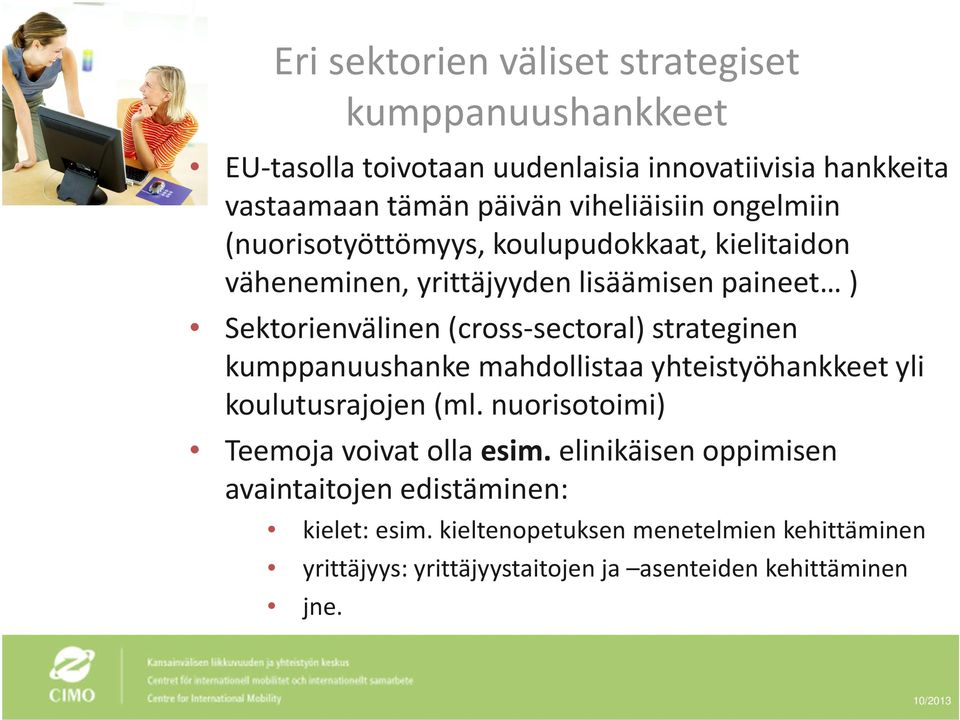 (cross-sectoral) strateginen kumppanuushanke mahdollistaa yhteistyöhankkeet yli koulutusrajojen (ml. nuorisotoimi) Teemoja voivat olla esim.