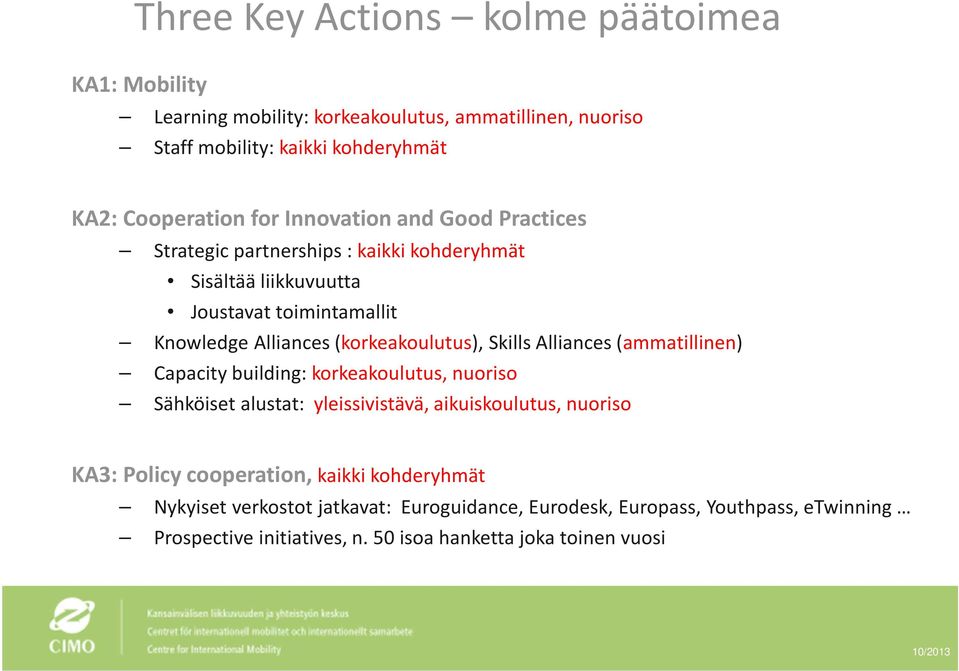 Skills Alliances(ammatillinen) Capacity building: korkeakoulutus, nuoriso Sähköiset alustat: yleissivistävä, aikuiskoulutus, nuoriso KA3: Policy cooperation,