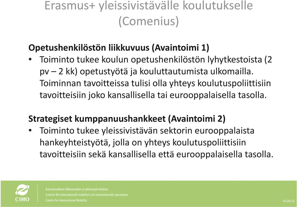 Toiminnan tavoitteissa tulisi olla yhteys koulutuspoliittisiin tavoitteisiin joko kansallisella tai eurooppalaisella tasolla.