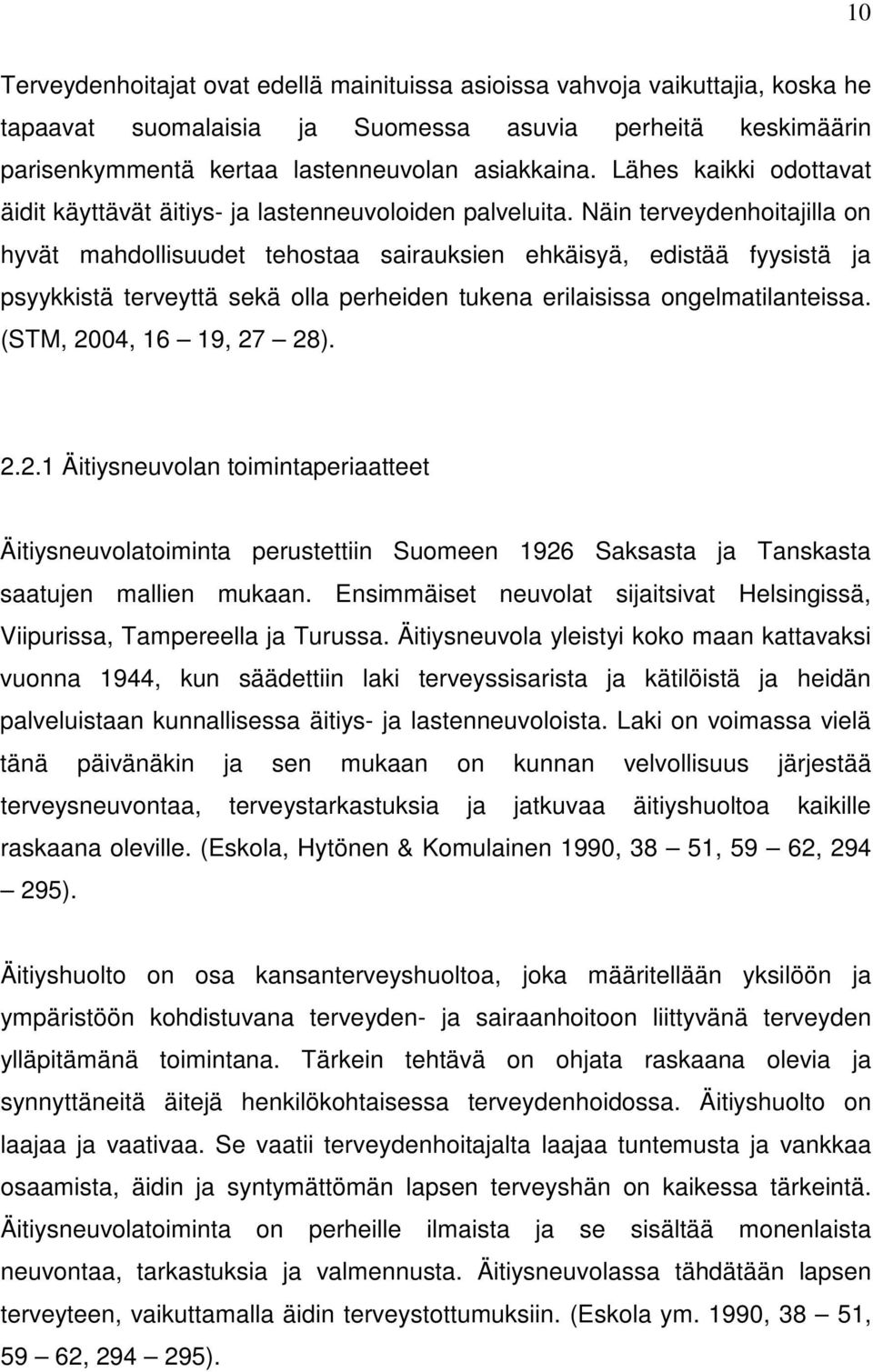 Näin terveydenhoitajilla on hyvät mahdollisuudet tehostaa sairauksien ehkäisyä, edistää fyysistä ja psyykkistä terveyttä sekä olla perheiden tukena erilaisissa ongelmatilanteissa.