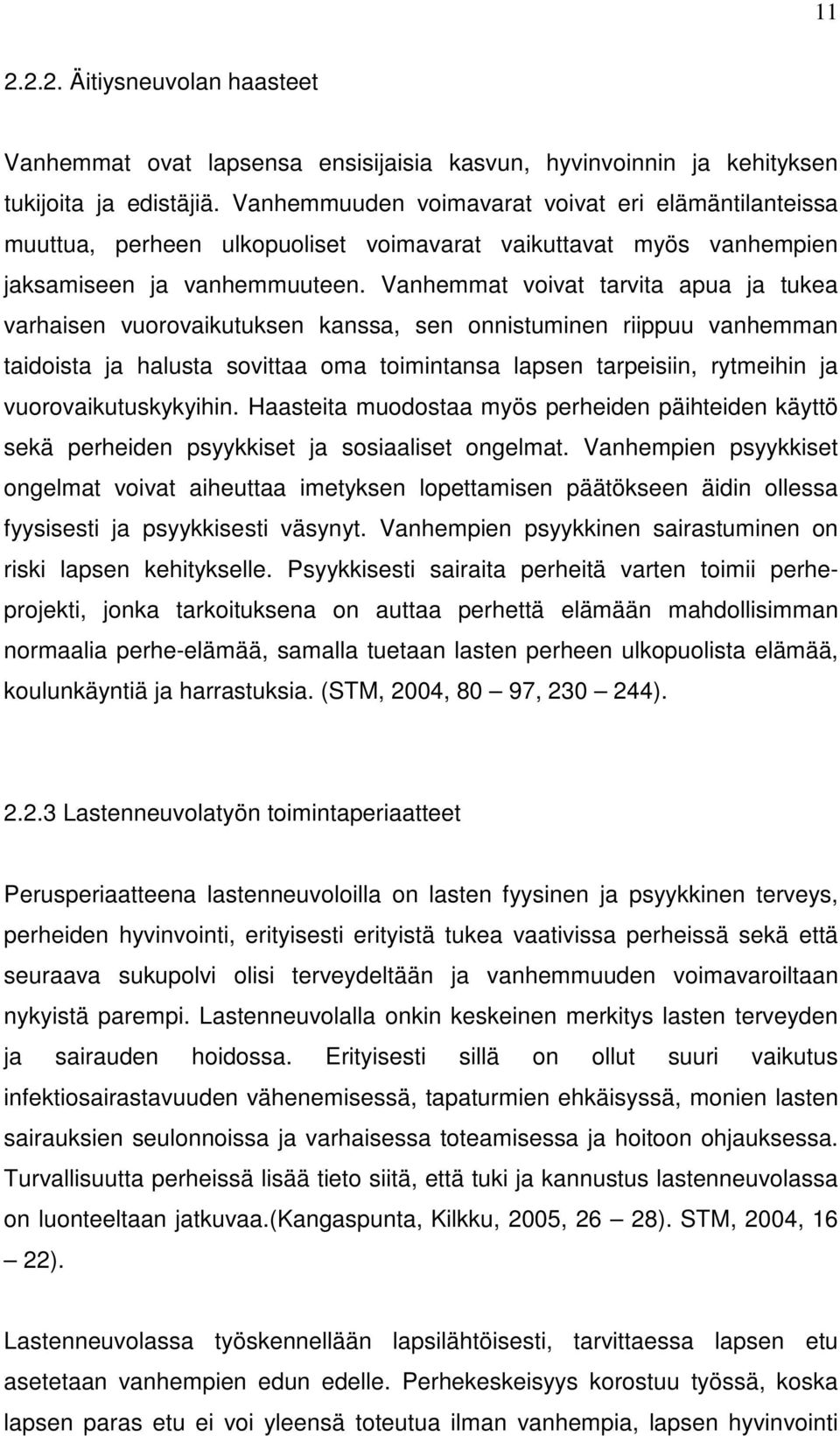 Vanhemmat voivat tarvita apua ja tukea varhaisen vuorovaikutuksen kanssa, sen onnistuminen riippuu vanhemman taidoista ja halusta sovittaa oma toimintansa lapsen tarpeisiin, rytmeihin ja