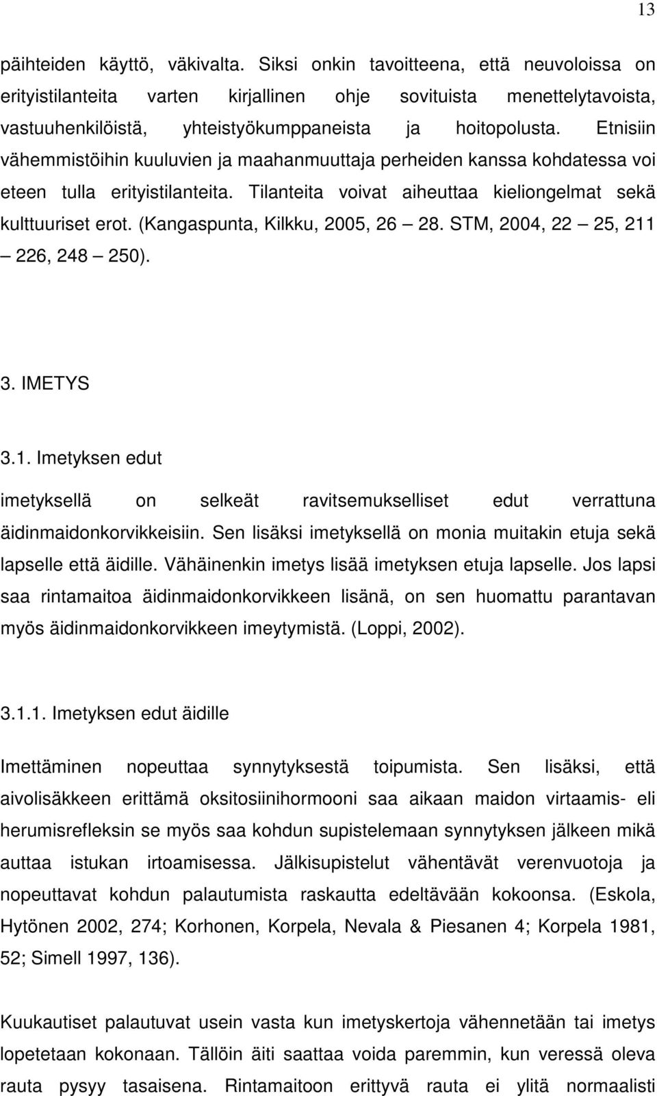 Etnisiin vähemmistöihin kuuluvien ja maahanmuuttaja perheiden kanssa kohdatessa voi eteen tulla erityistilanteita. Tilanteita voivat aiheuttaa kieliongelmat sekä kulttuuriset erot.