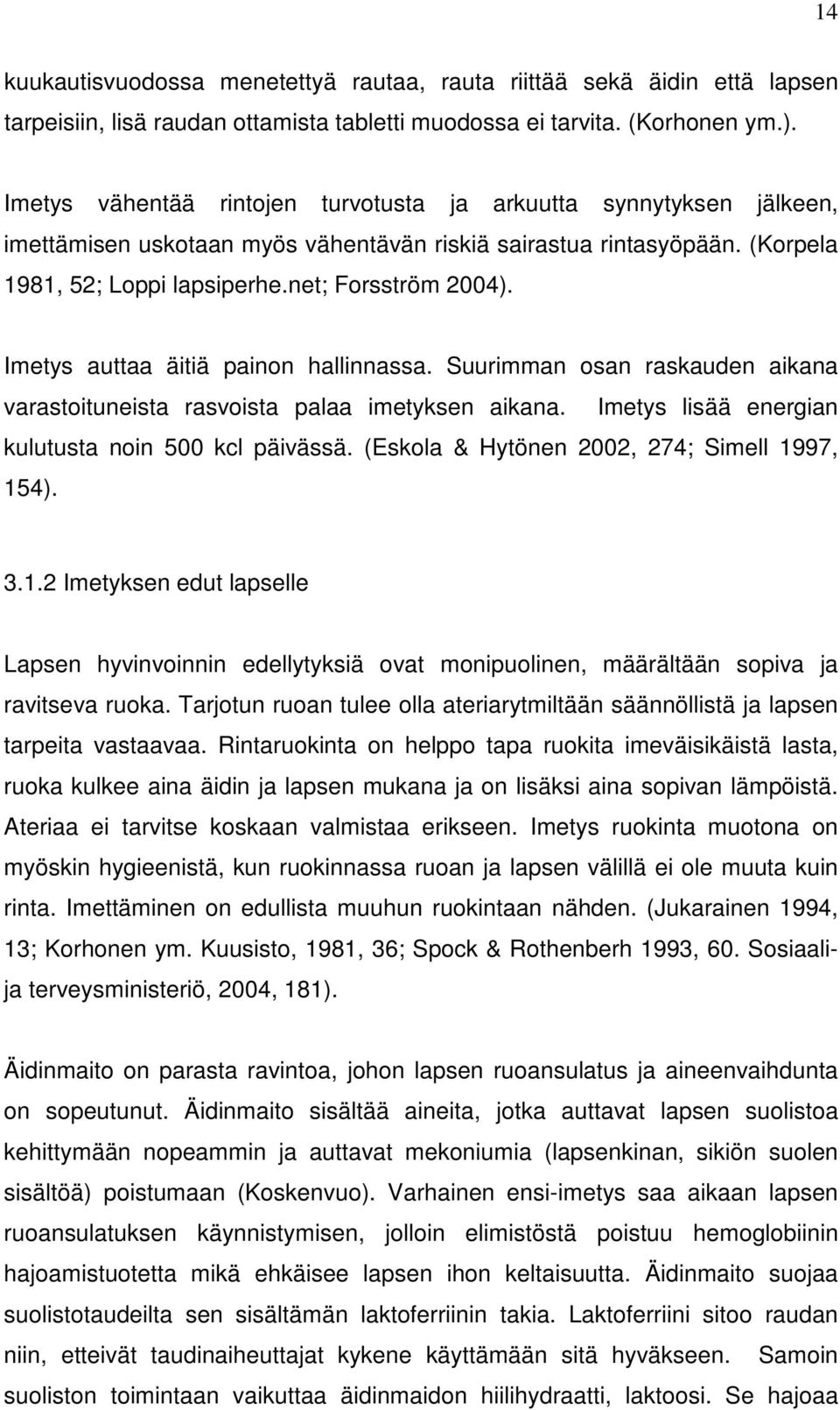 Imetys auttaa äitiä painon hallinnassa. Suurimman osan raskauden aikana varastoituneista rasvoista palaa imetyksen aikana. Imetys lisää energian kulutusta noin 500 kcl päivässä.