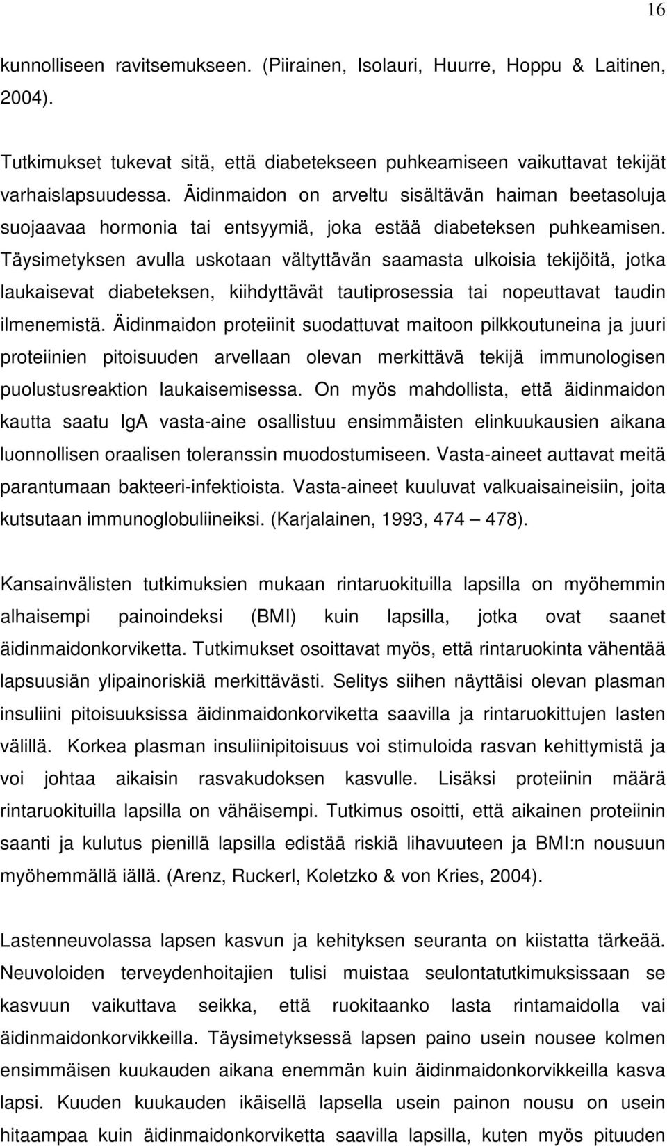 Täysimetyksen avulla uskotaan vältyttävän saamasta ulkoisia tekijöitä, jotka laukaisevat diabeteksen, kiihdyttävät tautiprosessia tai nopeuttavat taudin ilmenemistä.