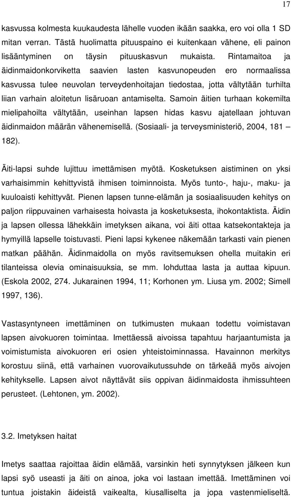 Rintamaitoa ja äidinmaidonkorviketta saavien lasten kasvunopeuden ero normaalissa kasvussa tulee neuvolan terveydenhoitajan tiedostaa, jotta vältytään turhilta liian varhain aloitetun lisäruoan