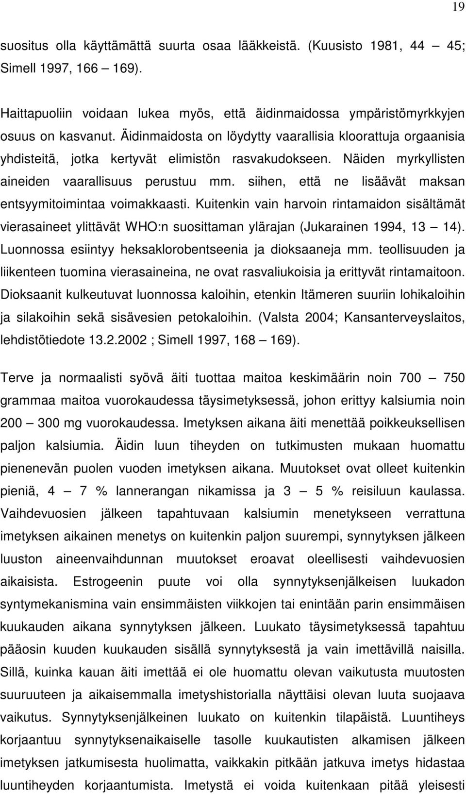 siihen, että ne lisäävät maksan entsyymitoimintaa voimakkaasti. Kuitenkin vain harvoin rintamaidon sisältämät vierasaineet ylittävät WHO:n suosittaman ylärajan (Jukarainen 1994, 13 14).