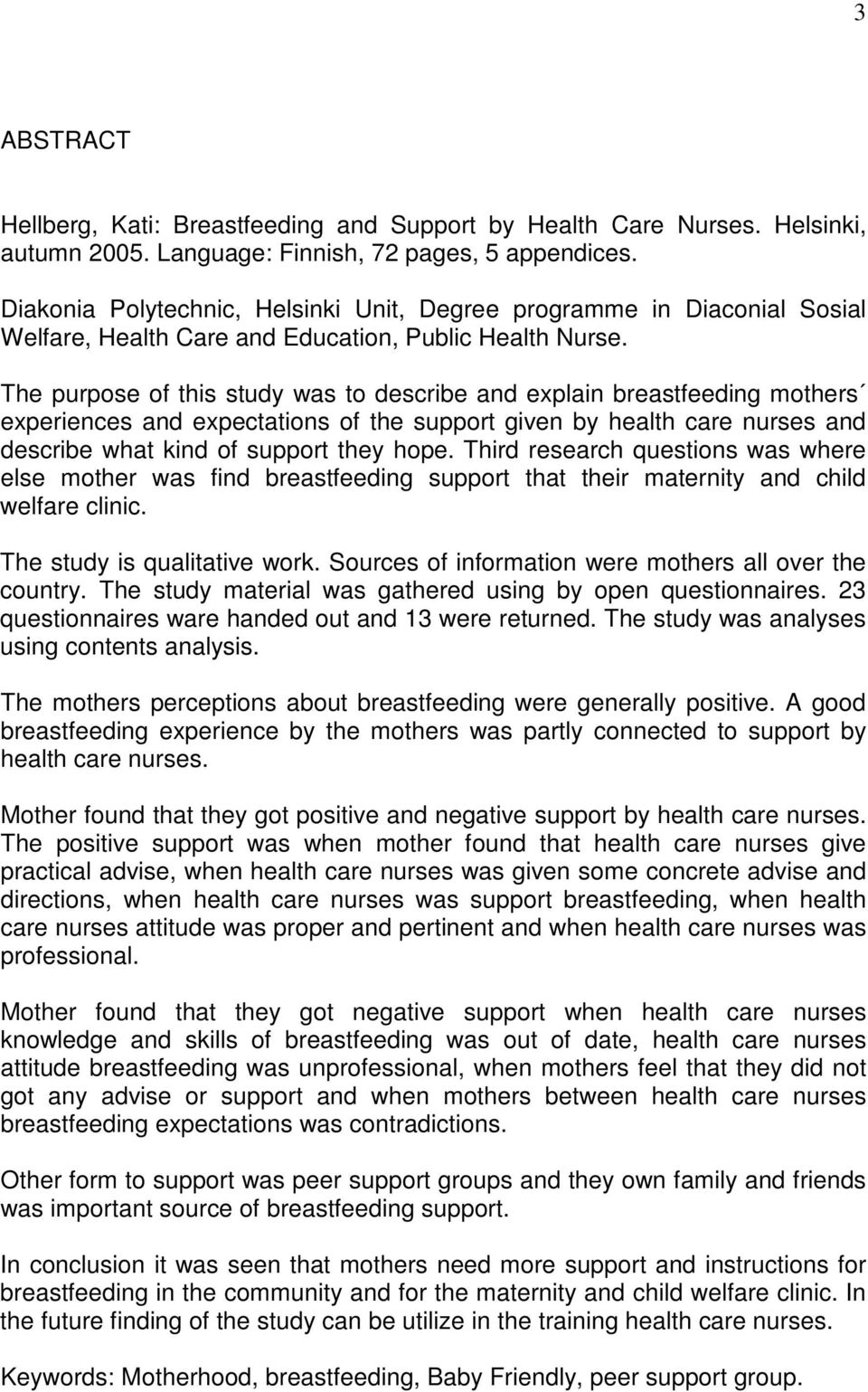 The purpose of this study was to describe and explain breastfeeding mothers experiences and expectations of the support given by health care nurses and describe what kind of support they hope.