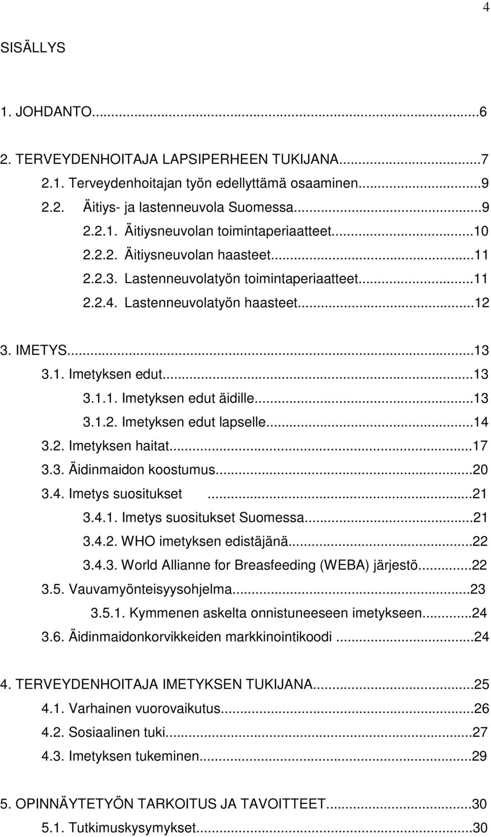 ..13 3.1.2. Imetyksen edut lapselle...14 3.2. Imetyksen haitat...17 3.3. Äidinmaidon koostumus...20 3.4. Imetys suositukset...21 3.4.1. Imetys suositukset Suomessa...21 3.4.2. WHO imetyksen edistäjänä.