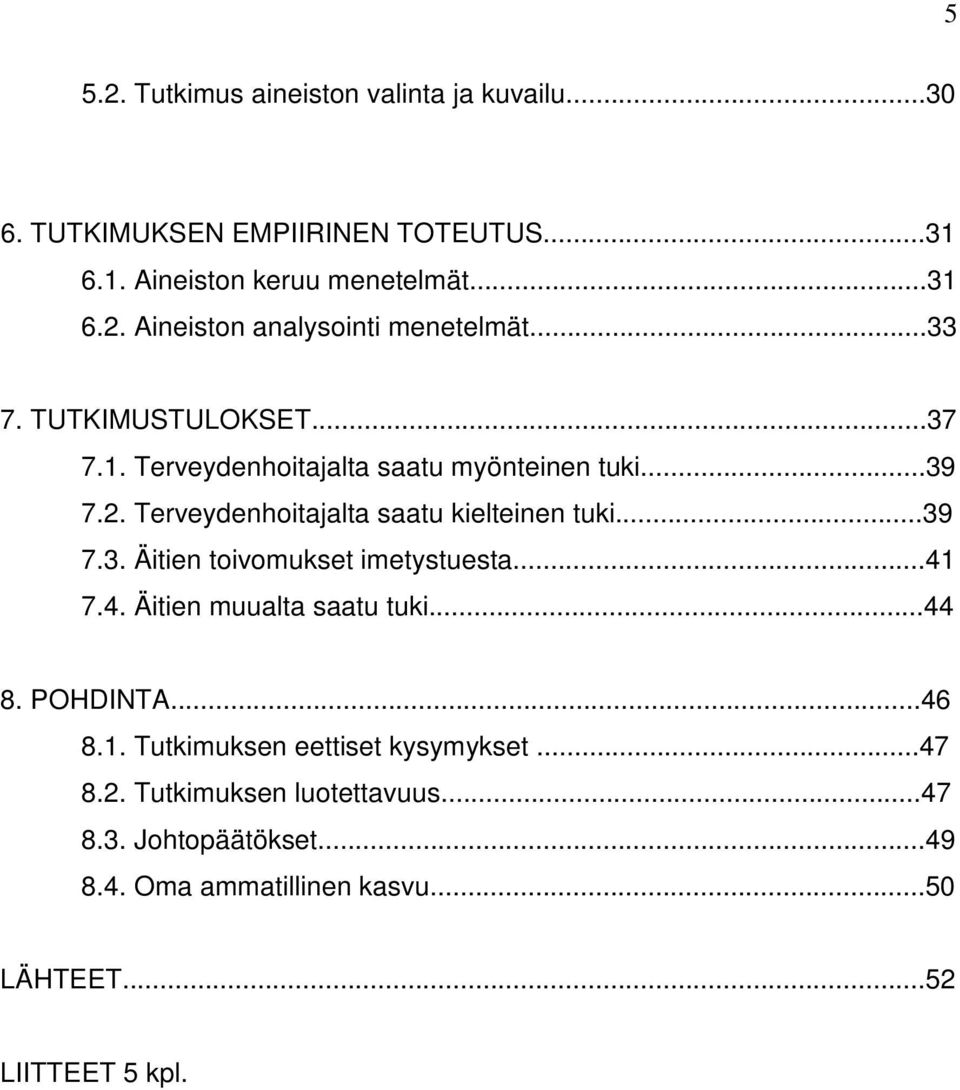 ..41 7.4. Äitien muualta saatu tuki...44 8. POHDINTA...46 8.1. Tutkimuksen eettiset kysymykset...47 8.2. Tutkimuksen luotettavuus...47 8.3.