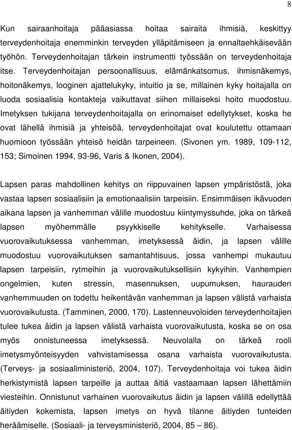 Terveydenhoitajan persoonallisuus, elämänkatsomus, ihmisnäkemys, hoitonäkemys, looginen ajattelukyky, intuitio ja se, millainen kyky hoitajalla on luoda sosiaalisia kontakteja vaikuttavat siihen