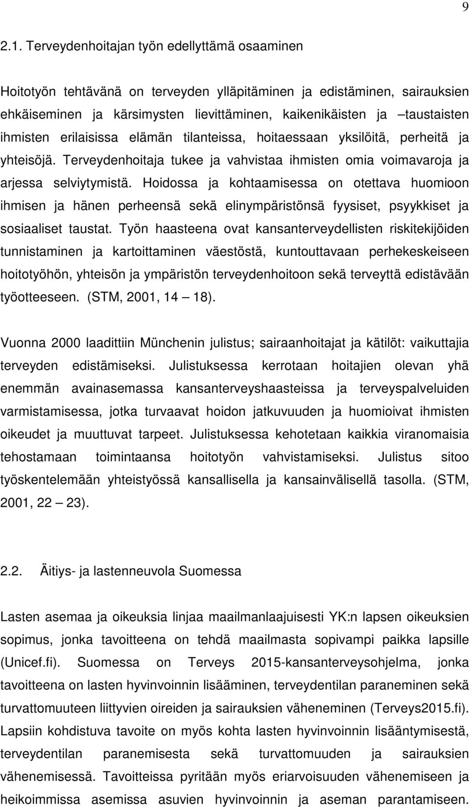 ihmisten erilaisissa elämän tilanteissa, hoitaessaan yksilöitä, perheitä ja yhteisöjä. Terveydenhoitaja tukee ja vahvistaa ihmisten omia voimavaroja ja arjessa selviytymistä.