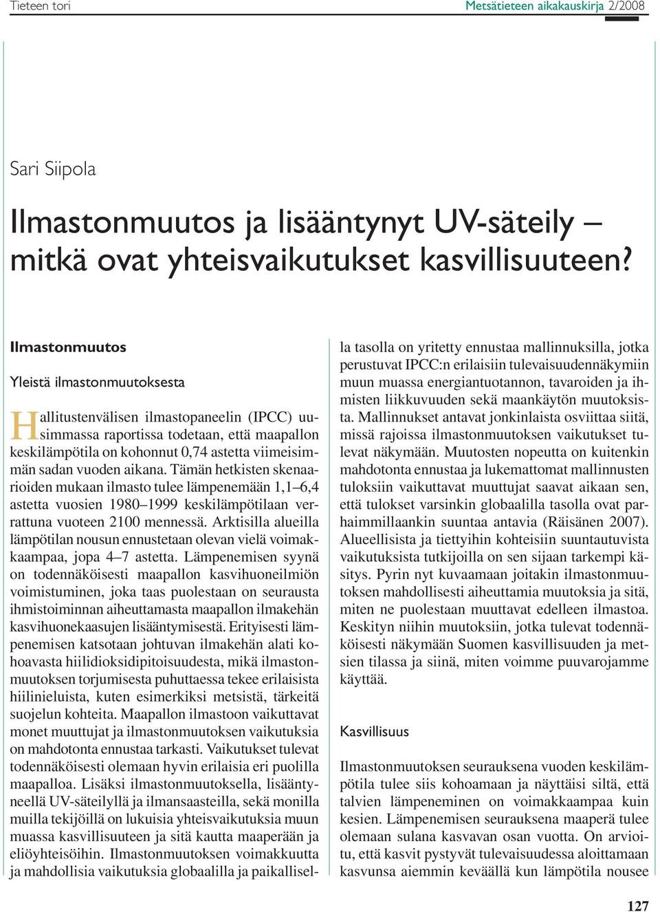 aikana. Tämän hetkisten skenaarioiden mukaan ilmasto tulee lämpenemään 1,1 6,4 astetta vuosien 1980 1999 keskilämpötilaan verrattuna vuoteen 2100 mennessä.
