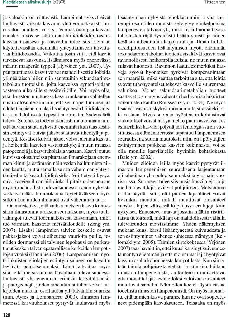 Vaikuttaa tosin siltä, että kasvit tarvitsevat kasvunsa lisäämiseen myös enenevässä määrin maaperän typpeä (Hyvönen ym. 2007).