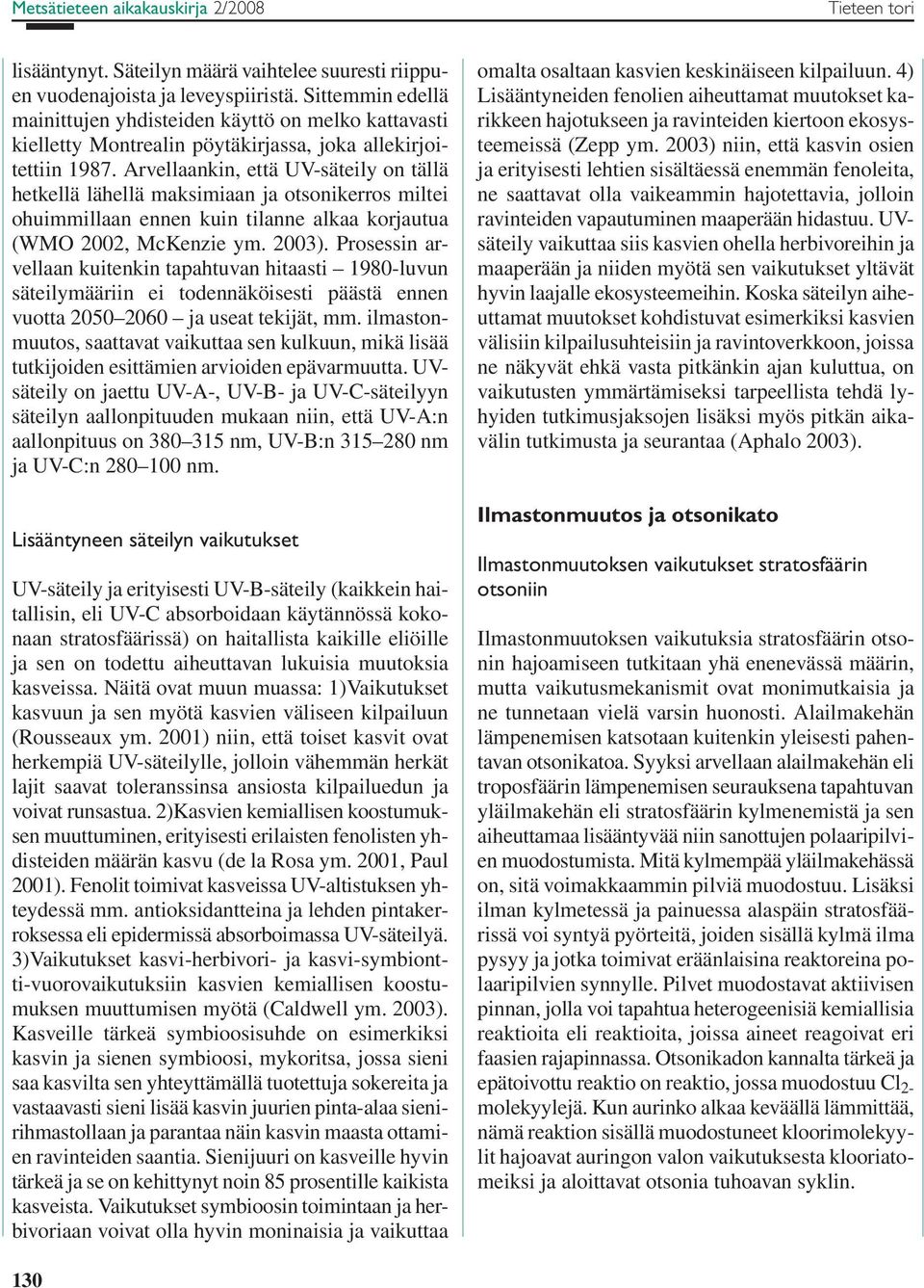 Arvellaankin, että UV-säteily on tällä hetkellä lähellä maksimiaan ja otsonikerros miltei ohuimmillaan ennen kuin tilanne alkaa korjautua (WMO 2002, McKenzie ym. 2003).
