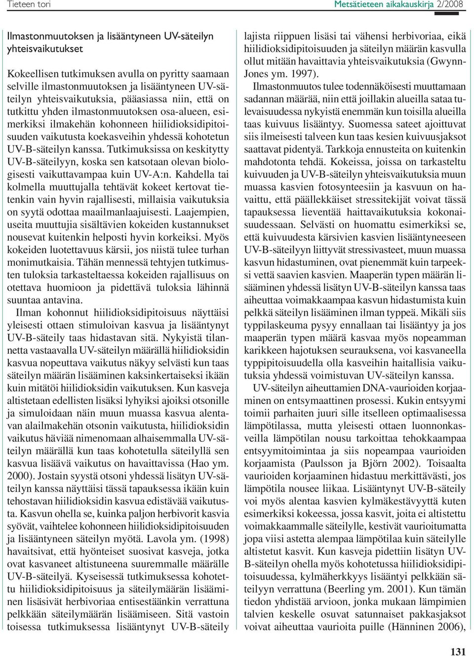 yhdessä kohotetun UV-B-säteilyn kanssa. Tutkimuksissa on keskitytty UV-B-säteilyyn, koska sen katsotaan olevan biologisesti vaikuttavampaa kuin UV-A:n.