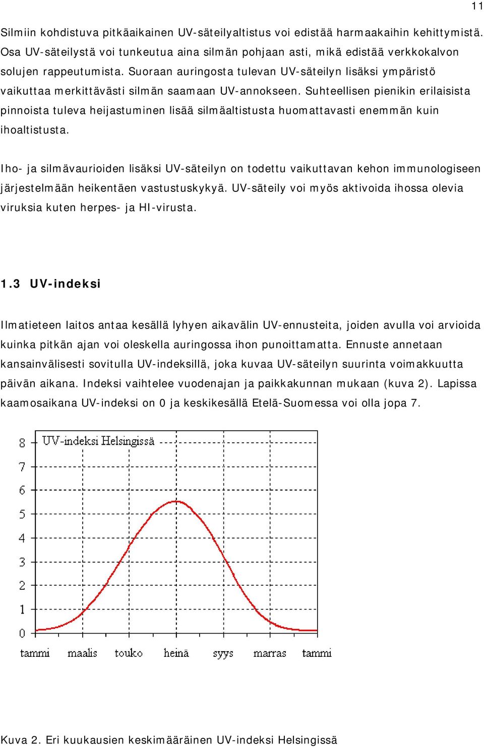 Suhteellisen pienikin erilaisista pinnoista tuleva heijastuminen lisää silmäaltistusta huomattavasti enemmän kuin ihoaltistusta.