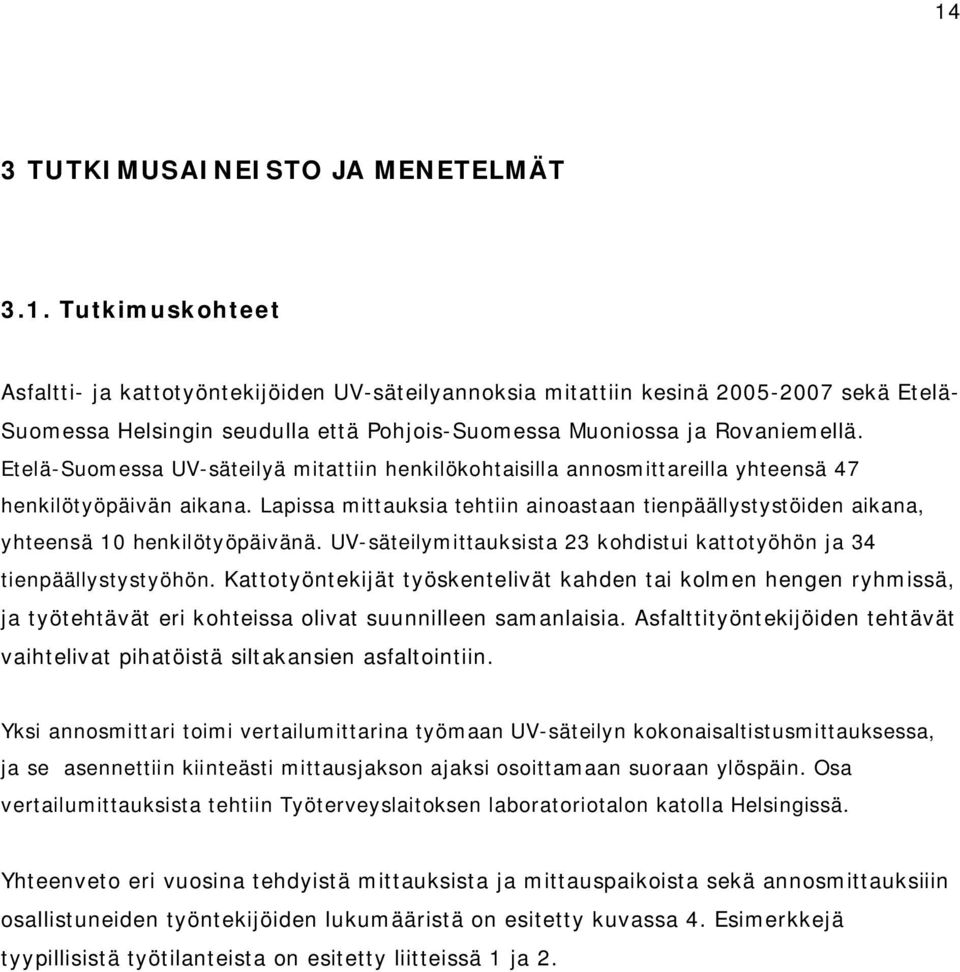 Lapissa mittauksia tehtiin ainoastaan tienpäällystystöiden aikana, yhteensä 10 henkilötyöpäivänä. UV-säteilymittauksista 23 kohdistui kattotyöhön ja 34 tienpäällystystyöhön.