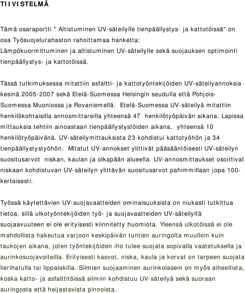 Tässä tutkimuksessa mitattiin asfaltti- ja kattotyöntekijöiden UV-säteilyannoksia kesinä 2005-2007 sekä Etelä-Suomessa Helsingin seudulla että Pohjois- Suomessa Muoniossa ja Rovaniemellä.