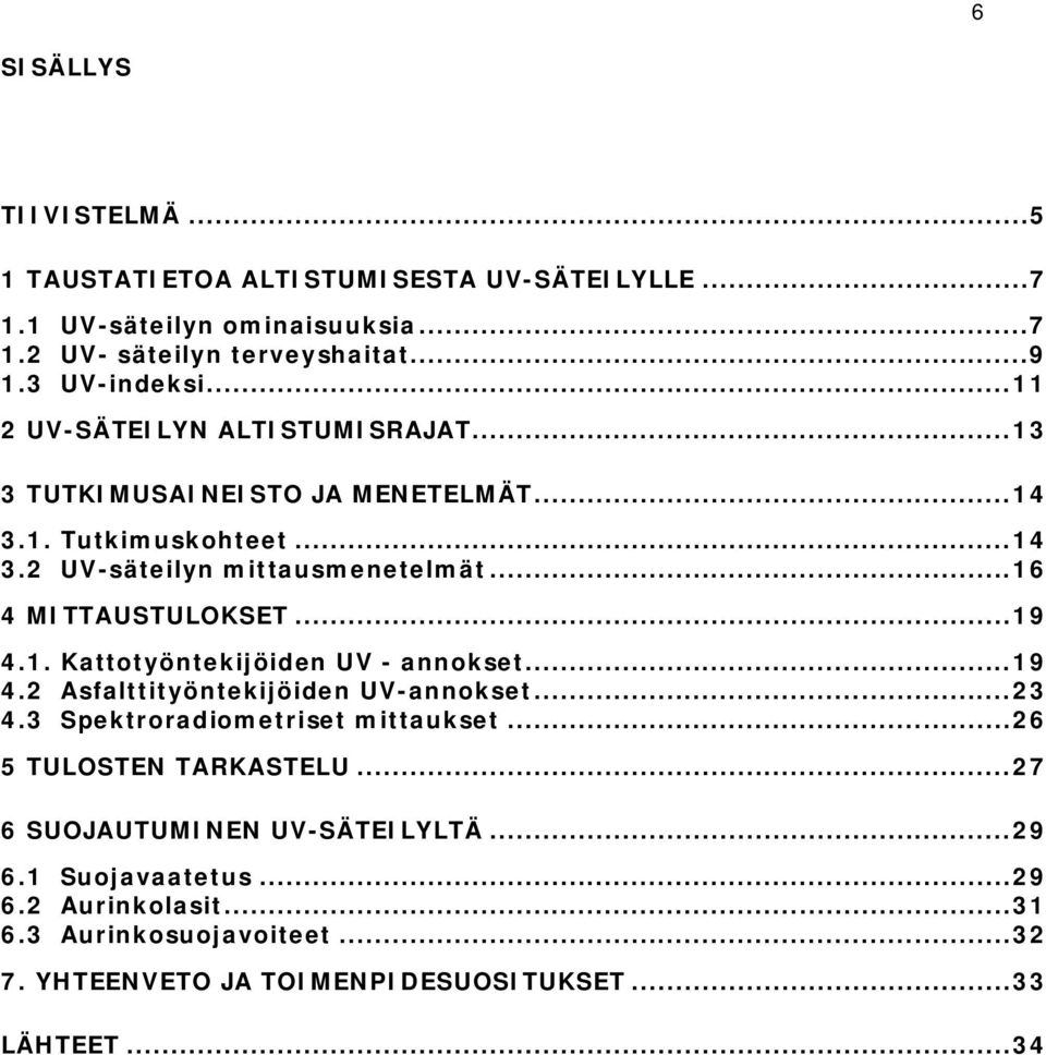 ..19 4.1. Kattotyöntekijöiden UV - annokset...19 4.2 Asfalttityöntekijöiden UV-annokset...23 4.3 Spektroradiometriset mittaukset...26 5 TULOSTEN TARKASTELU.