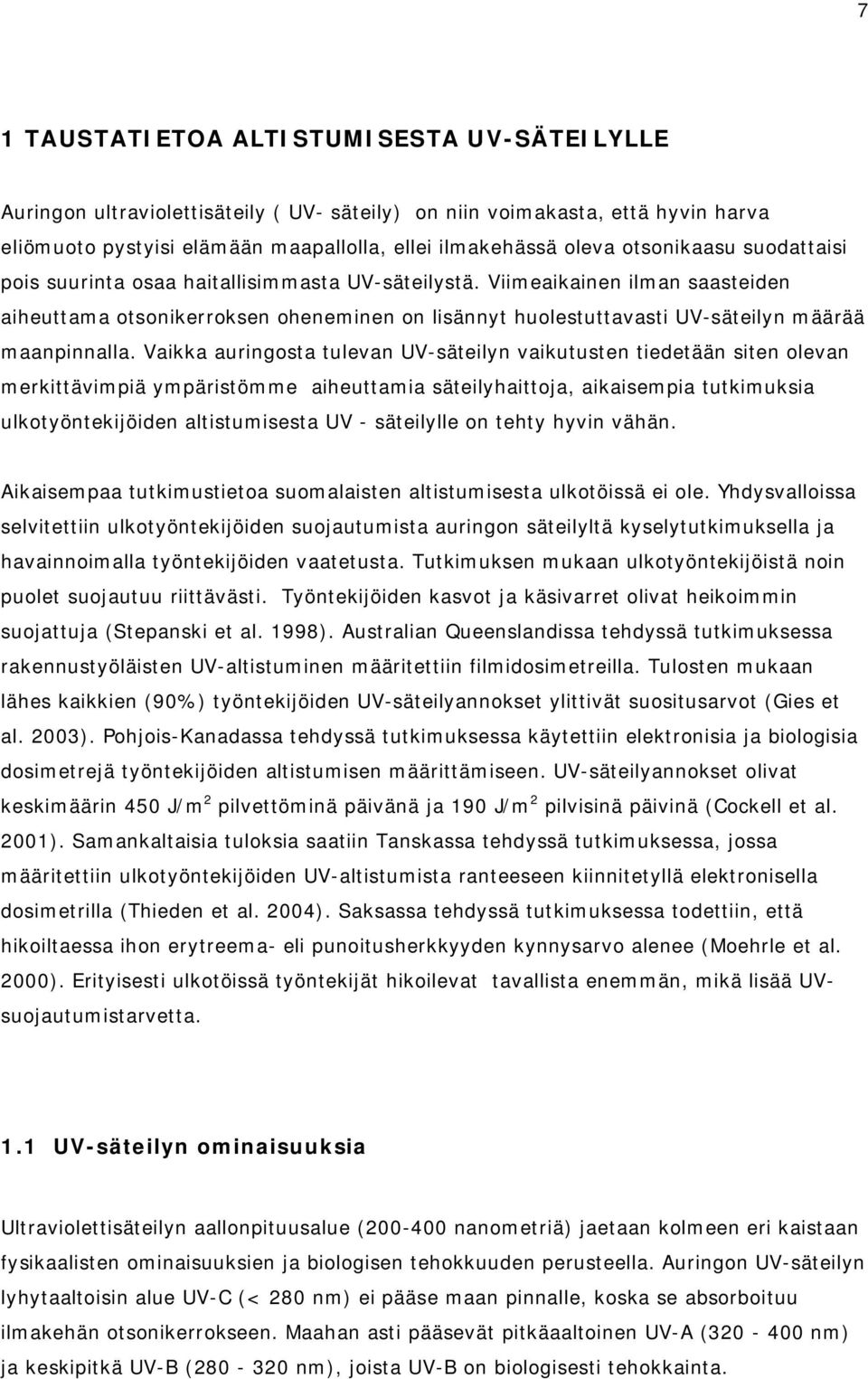 Viimeaikainen ilman saasteiden aiheuttama otsonikerroksen oheneminen on lisännyt huolestuttavasti UV-säteilyn määrää maanpinnalla.