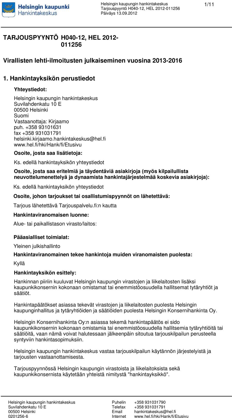 edellä hankintayksikön yhteystiedot Osoite, josta saa eritelmiä ja täydentäviä asiakirjoja (myös kilpailullista neuvottelumenettelyä ja dynaamista hankintajärjestelmää koskevia asiakirjoja): Ks.