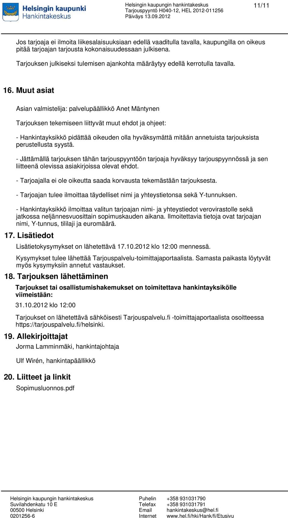 Muut asiat Asian valmistelija: palvelupäällikkö Anet Mäntynen Tarjouksen tekemiseen liittyvät muut ehdot ja ohjeet: - Hankintayksikkö pidättää oikeuden olla hyväksymättä mitään annetuista