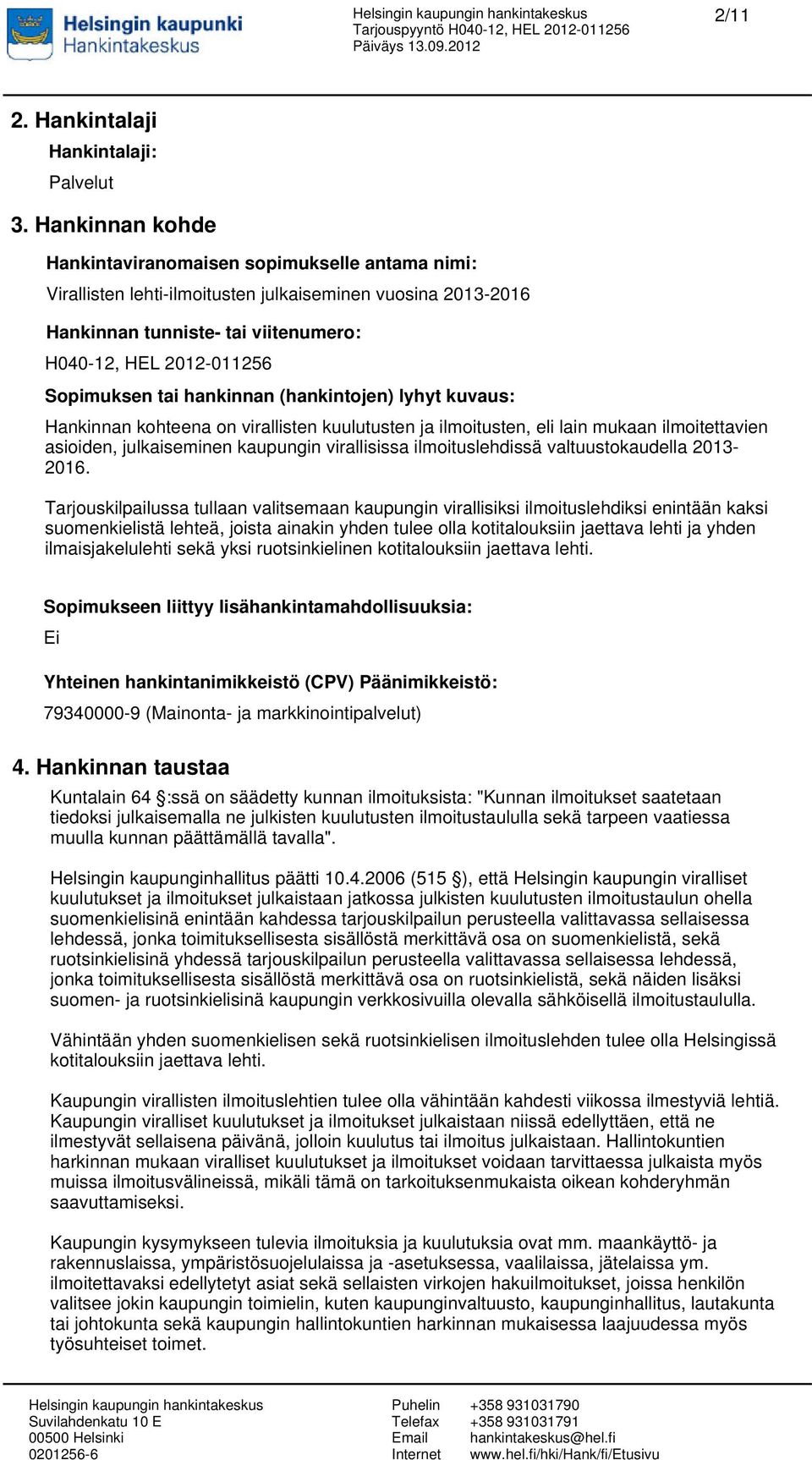 tai hankinnan (hankintojen) lyhyt kuvaus: Hankinnan kohteena on virallisten kuulutusten ja ilmoitusten, eli lain mukaan ilmoitettavien asioiden, julkaiseminen kaupungin virallisissa ilmoituslehdissä