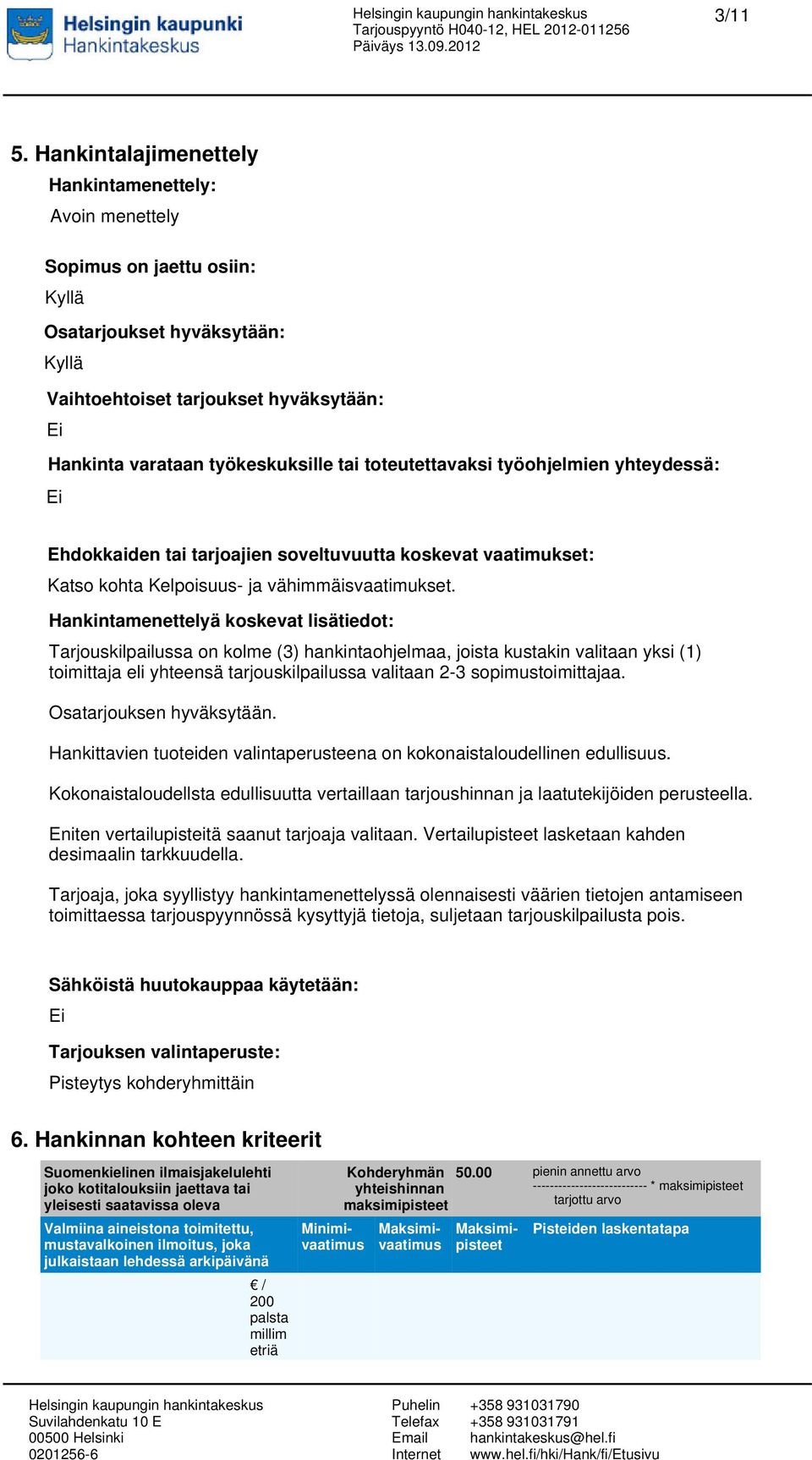 toteutettavaksi työohjelmien yhteydessä: Ei Ehdokkaiden tai tarjoajien soveltuvuutta koskevat vaatimukset: Katso kohta Kelpoisuus- ja vähimmäisvaatimukset.