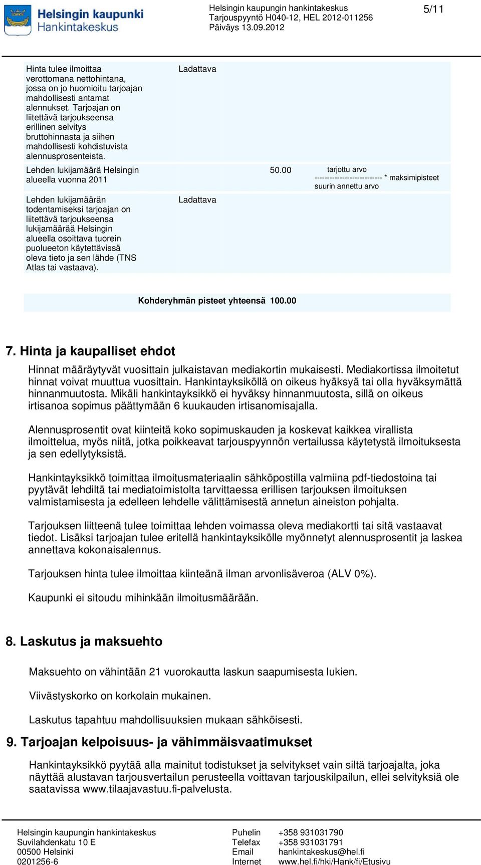 Lehden lukijamäärä Helsingin alueella vuonna 2011 Lehden lukijamäärän todentamiseksi tarjoajan on lukijamäärää Helsingin alueella osoittava tuorein puolueeton käytettävissä oleva tieto ja sen lähde