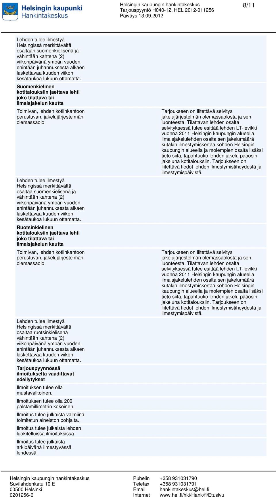 Suomenkielinen kotitalouksiin jaettava lehti joko tilattava tai ilmaisjakelun kautta Toimivan, lehden kotiinkantoon perustuvan, jakelujärjestelmän olemassaolo Lehden tulee ilmestyä Helsingissä