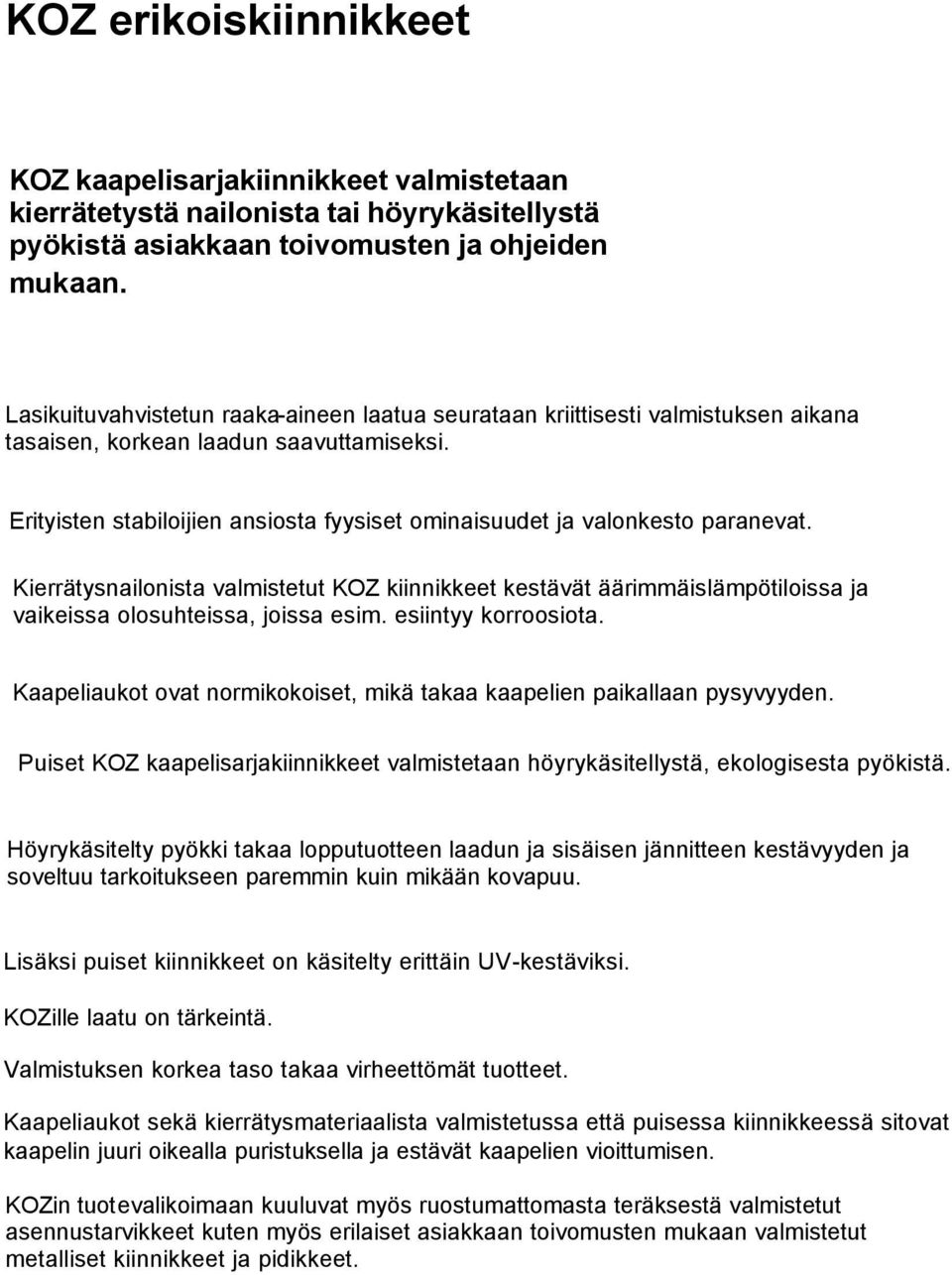 Erityisten stabiloijien ansiosta fyysiset ominaisuudet ja valonkesto paranevat. Kierrätysnailonista valmistetut KOZ kiinnikkeet kestävät äärimmäislämpötiloissa ja vaikeissa olosuhteissa, joissa esim.