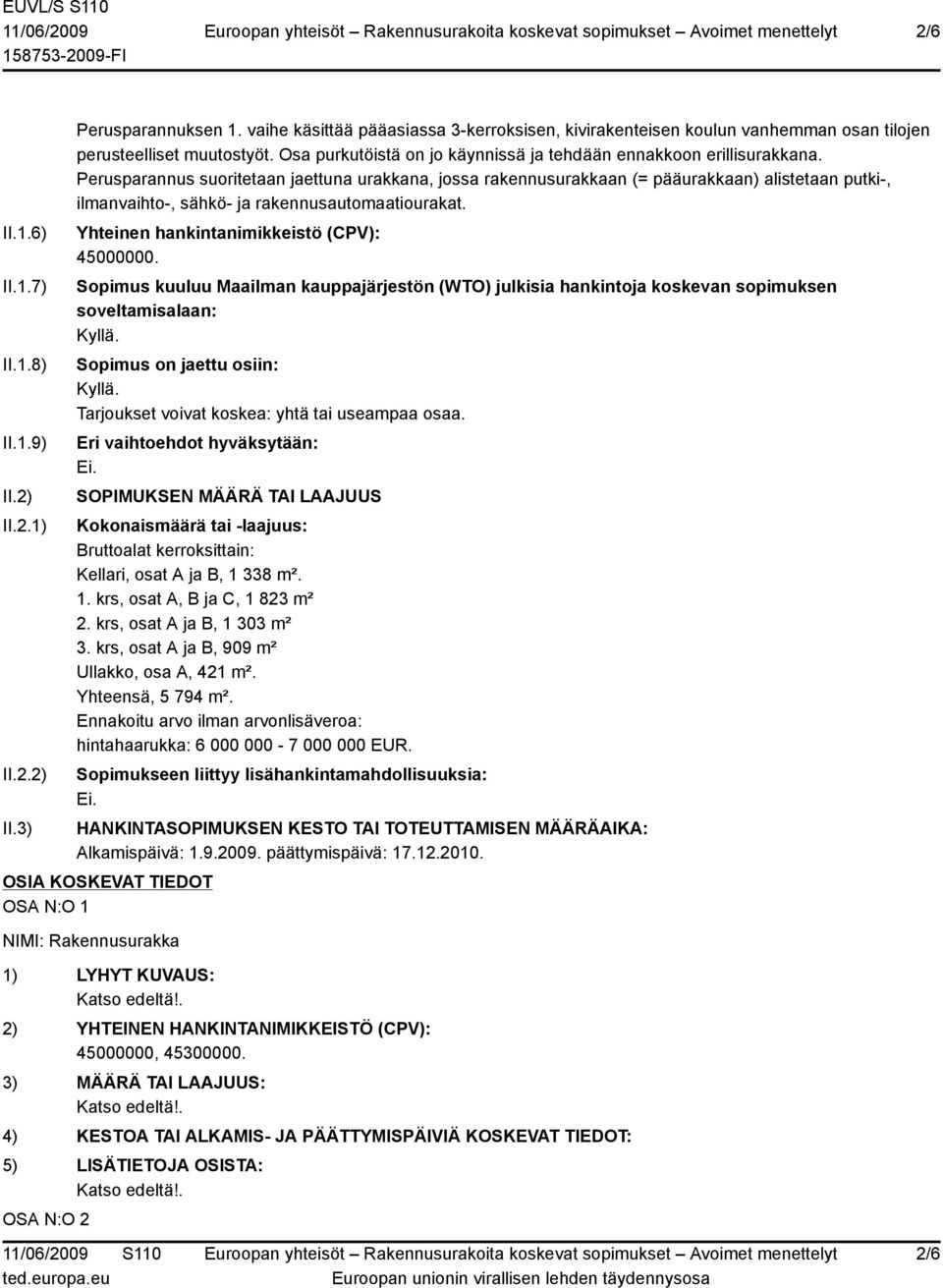 Perusparannus suoritetaan jaettuna urakkana, jossa rakennusurakkaan (= pääurakkaan) alistetaan putki-, ilmanvaihto-, sähkö- ja rakennusautomaatiourakat. Yhteinen hankintanimikkeistö (CPV): 45000000.