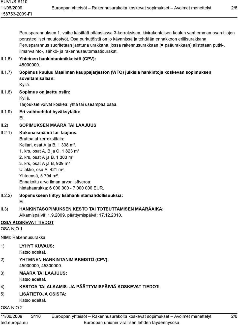 Perusparannus suoritetaan jaettuna urakkana, jossa rakennusurakkaan (= pääurakkaan) alistetaan putki-, ilmanvaihto-, sähkö- ja rakennusautomaatiourakat. Yhteinen hankintanimikkeistö (CPV): 45000000.